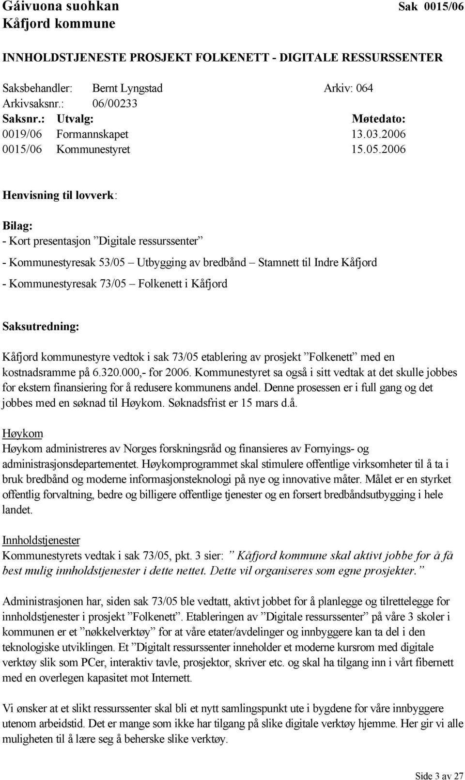 2006 Henvisning til lovverk: Bilag: - Kort presentasjon Digitale ressurssenter - Kommunestyresak 53/05 Utbygging av bredbånd Stamnett til Indre Kåfjord - Kommunestyresak 73/05 Folkenett i Kåfjord