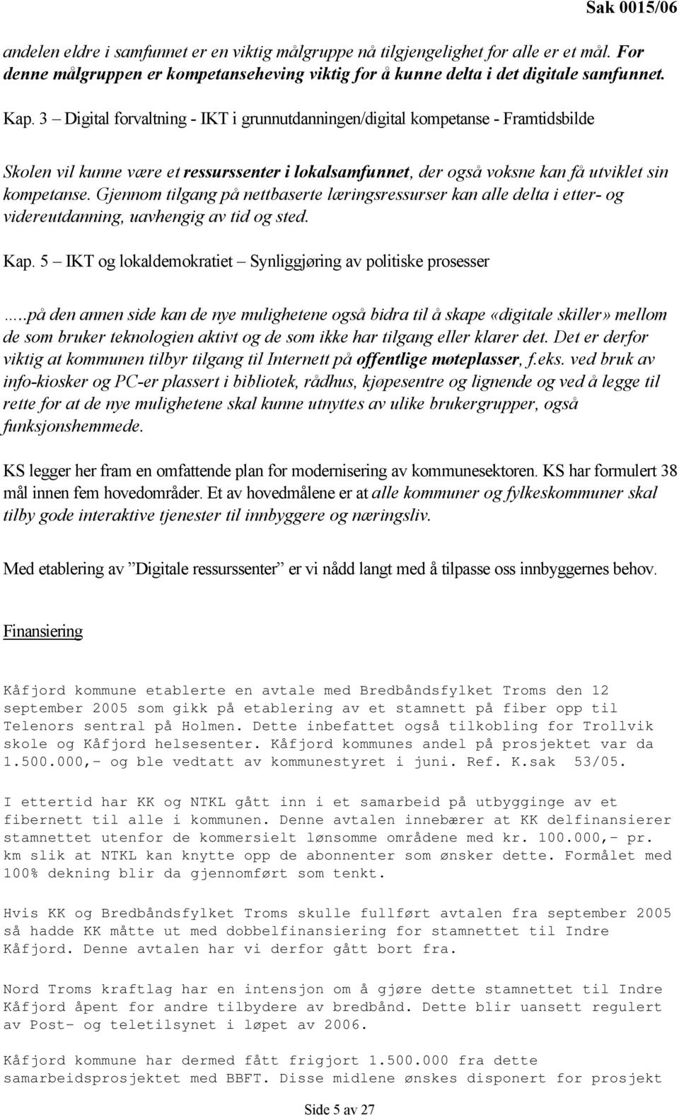 Gjennom tilgang på nettbaserte læringsressurser kan alle delta i etter- og videreutdanning, uavhengig av tid og sted. Kap. 5 IKT og lokaldemokratiet Synliggjøring av politiske prosesser.