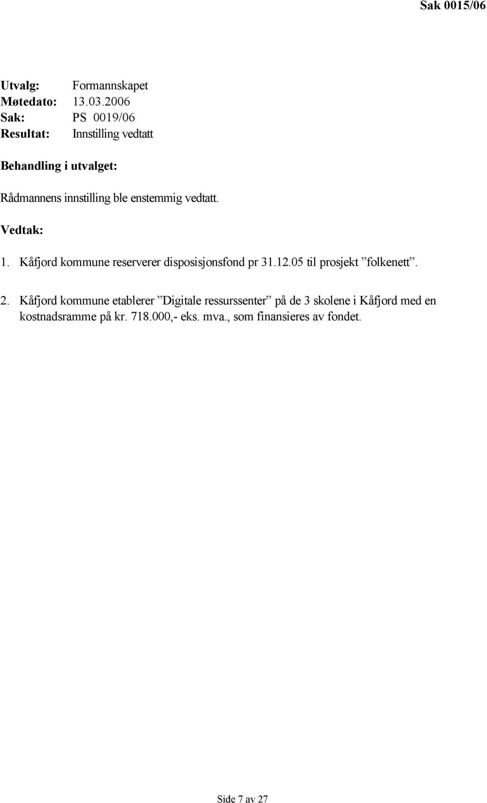 enstemmig vedtatt. Vedtak: 1. Kåfjord kommune reserverer disposisjonsfond pr 31.12.