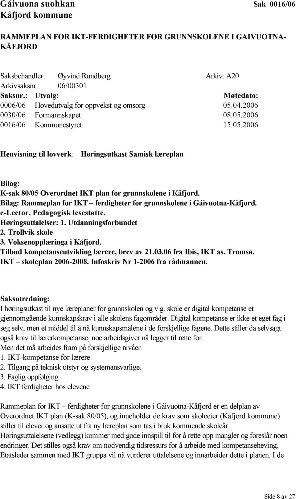 Bilag: Rammeplan for IKT ferdigheter for grunnskolene i Gáivuotna-Kåfjord. e-lector, Pedagogisk lesestøtte. Høringsuttalelser: 1. Utdanningsforbundet 2. Trollvik skole 3. Voksenopplæringa i Kåfjord.