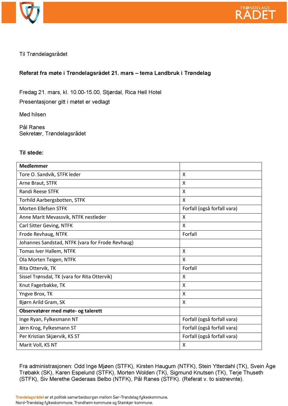 Sandvik, STFK leder Arne Braut, STFK Randi Reese STFK Torhild Aarbergsbotten, STFK Morten Ellefsen STFK Anne Marit Mevassvik, NTFK nestleder Carl Sitter Geving, NTFK Frode Revhaug, NTFK Johannes