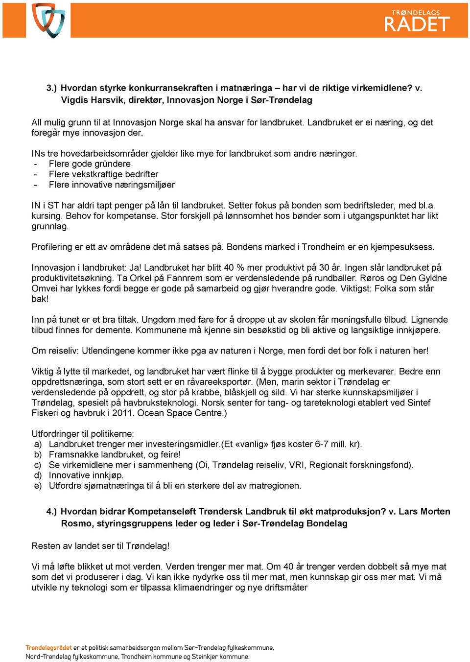 - Flere gode gründere - Flere vekstkraftige bedrifter - Flere innovative næringsmiljøer IN i ST har aldri tapt penger på lån til landbruket. Setter fokus på bonden som bedriftsleder, med bl.a. kursing.