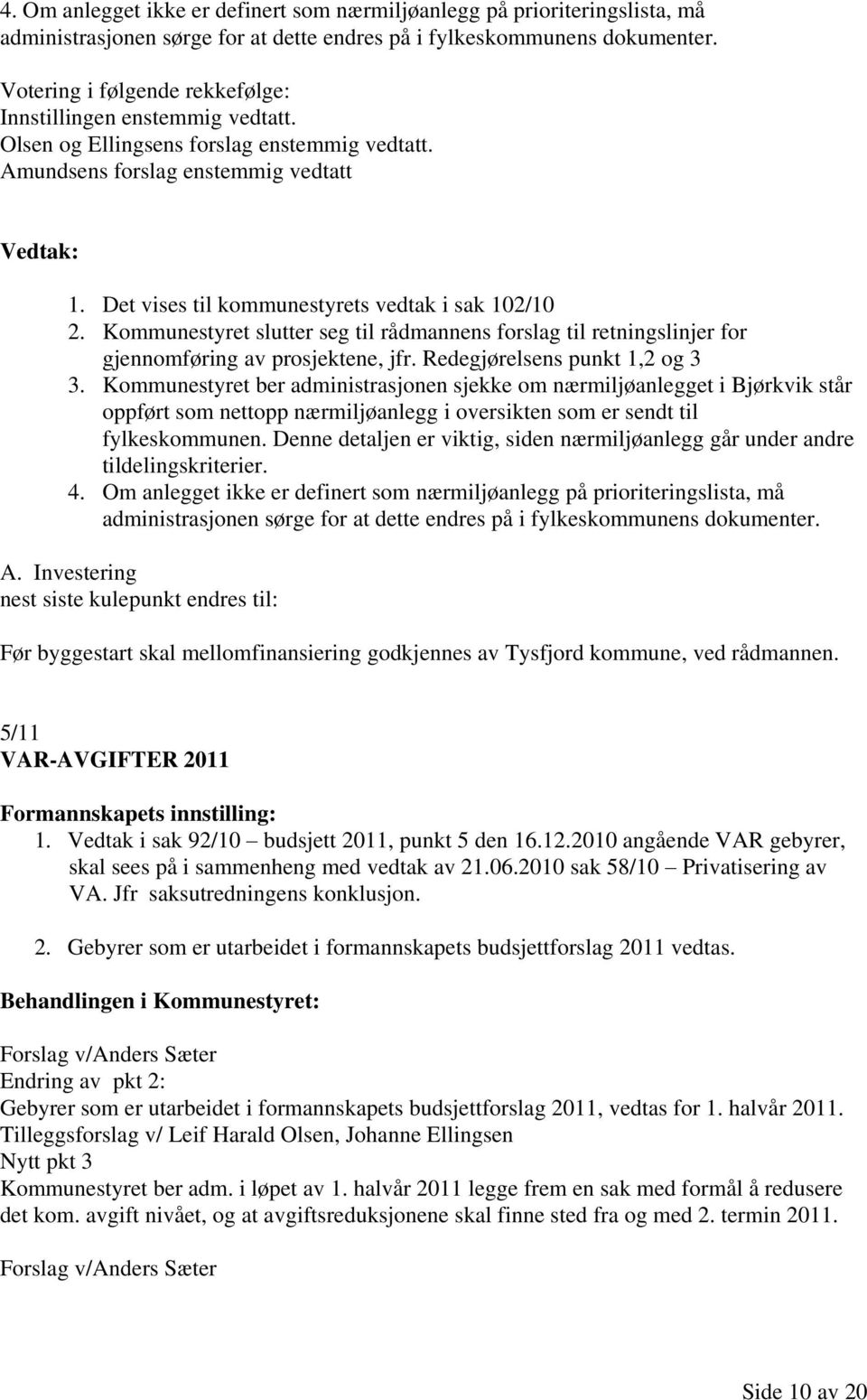 Kommunestyret slutter seg til rådmannens forslag til retningslinjer for gjennomføring av prosjektene, jfr. Redegjørelsens punkt 1,2 og 3 3.