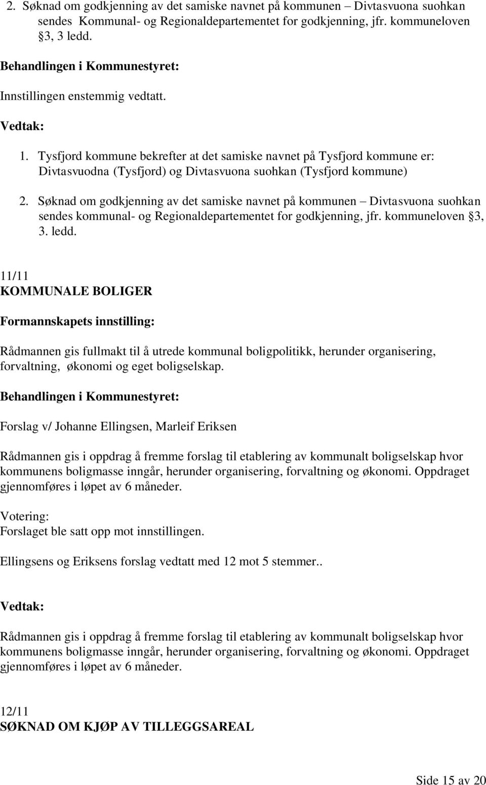 Søknad om godkjenning av det samiske navnet på kommunen Divtasvuona suohkan sendes kommunal- og Regionaldepartementet for godkjenning, jfr. kommuneloven 3, 3. ledd.