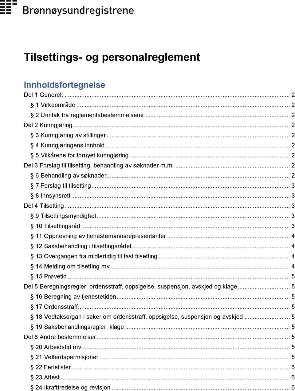 .. 3 8 Innsynsrett... 3 Del 4 Tilsetting... 3 9 Tilsettingsmyndighet... 3 10 Tilsettingsråd... 3 11 Oppnevning av tjenestemannsrepresentanter... 4 12 Saksbehandling i tilsettingsrådet.