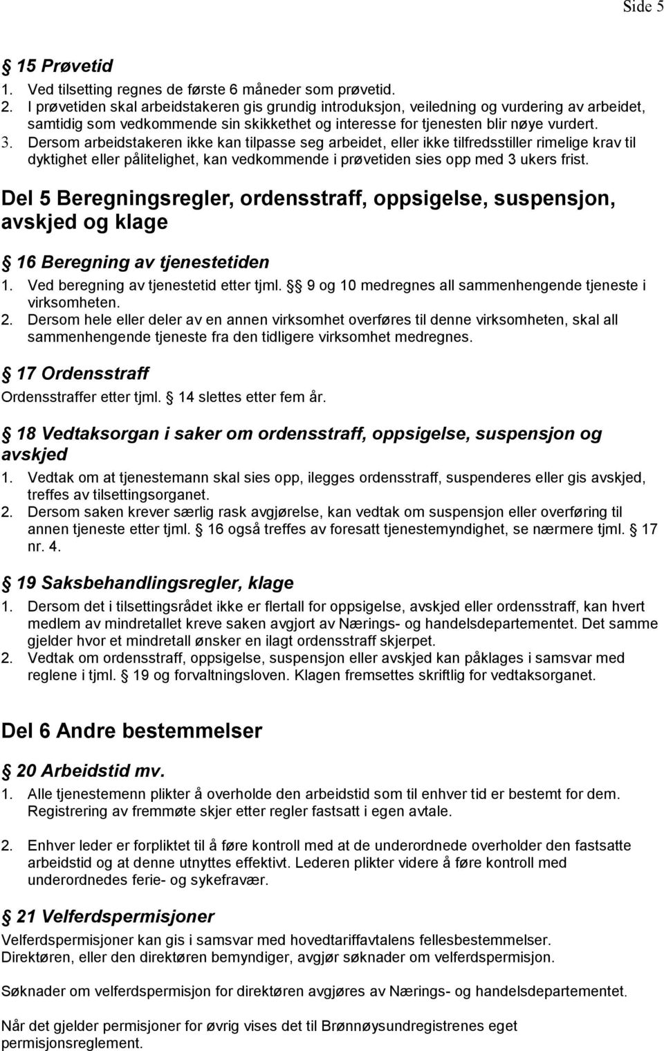 Dersom arbeidstakeren ikke kan tilpasse seg arbeidet, eller ikke tilfredsstiller rimelige krav til dyktighet eller pålitelighet, kan vedkommende i prøvetiden sies opp med 3 ukers frist.