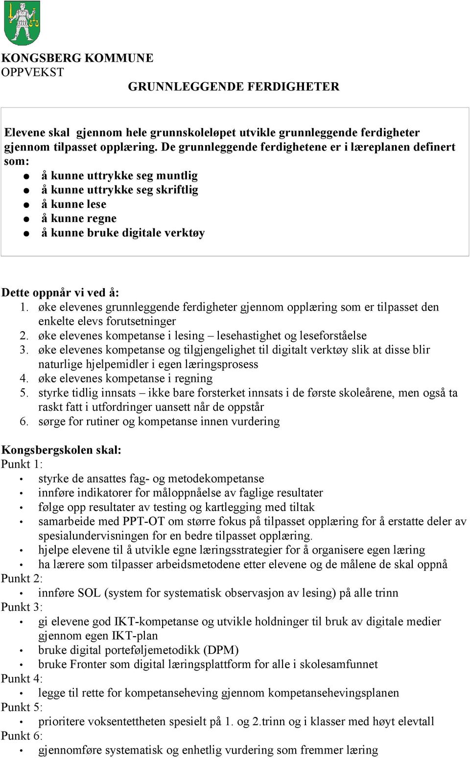 å: 1. øke elevenes grunnleggende ferdigheter gjennom opplæring som er tilpasset den enkelte elevs forutsetninger 2. øke elevenes kompetanse i lesing lesehastighet og leseforståelse 3.