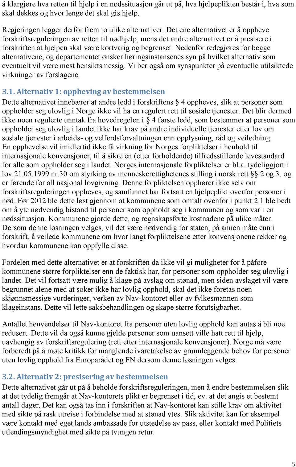 Nedenfor redegjøres for begge alternativene, og departementet ønsker høringsinstansenes syn på hvilket alternativ som eventuelt vil være mest hensiktsmessig.