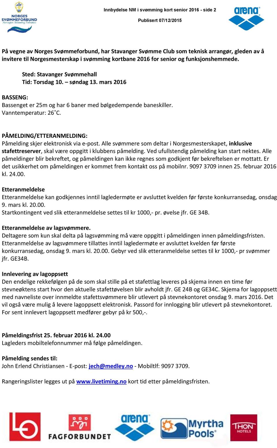 PÅMELDING/ETTERANMELDING: Påmelding skjer elektronisk via e-post. Alle svømmere som deltar i Norgesmesterskapet, inklusive stafettreserver, skal være oppgitt i klubbens påmelding.