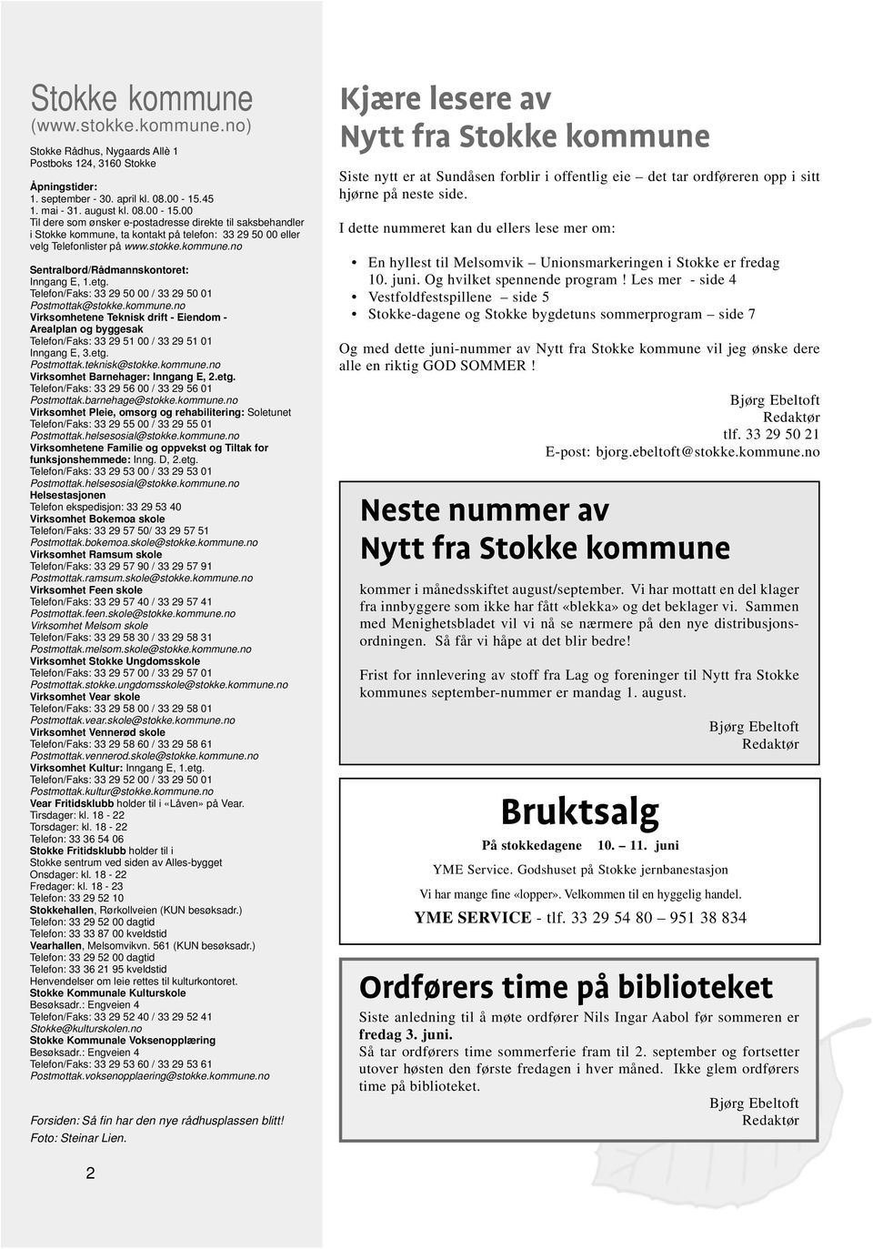 etg. Telefon/Faks: 33 29 50 00 / 33 29 50 01 Postmottak@stokke.kommune.no Virksomhetene Teknisk drift - Eiendom - Arealplan og byggesak Telefon/Faks: 33 29 51 00 / 33 29 51 01 Inngang E, 3.etg. Postmottak.teknisk@stokke.