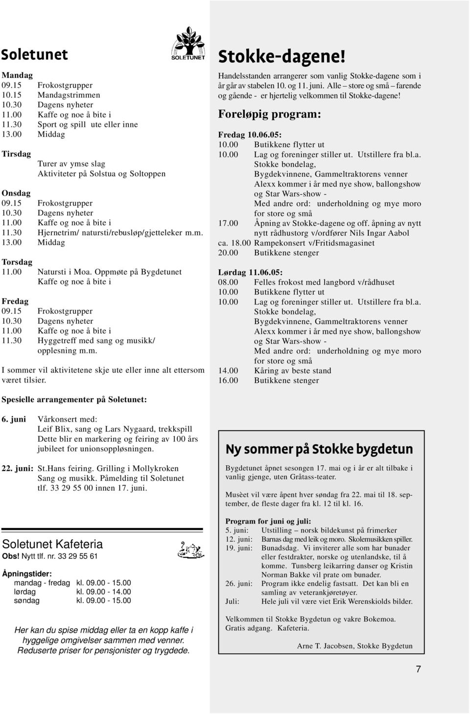 m. 13.00 Middag Torsdag 11.00 Natursti i Moa. Oppmøte på Bygdetunet Kaffe og noe å bite i Fredag 09.15 Frokostgrupper 10.30 Dagens nyheter 11.00 Kaffe og noe å bite i 11.