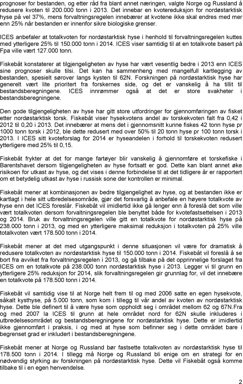 ICES anbefaler at totalkvoten for nordøstarktisk hyse i henhold til forvaltningsregelen kuttes med ytterligere 25% til 150.000 tonn i 2014.