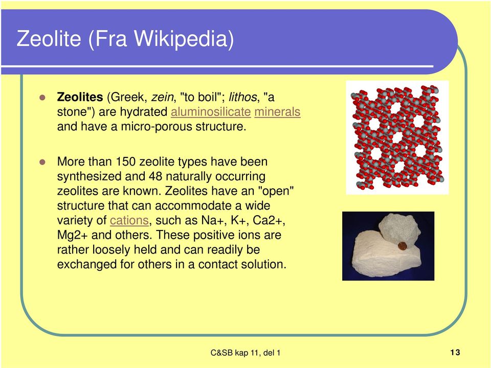Zeolites have an "open" structure that can accommodate a wide variety of cations, such as Na+, K+, Ca2+, Mg2+ and others.