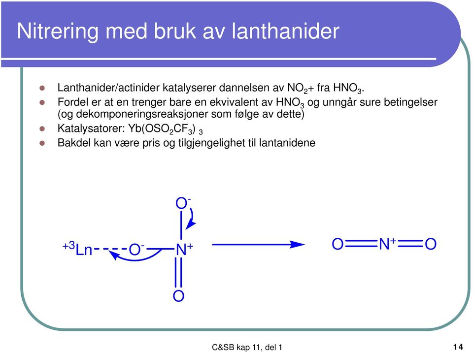 Fordel er at en trenger bare en ekvivalent av HN 3 og unngår sure betingelser (og