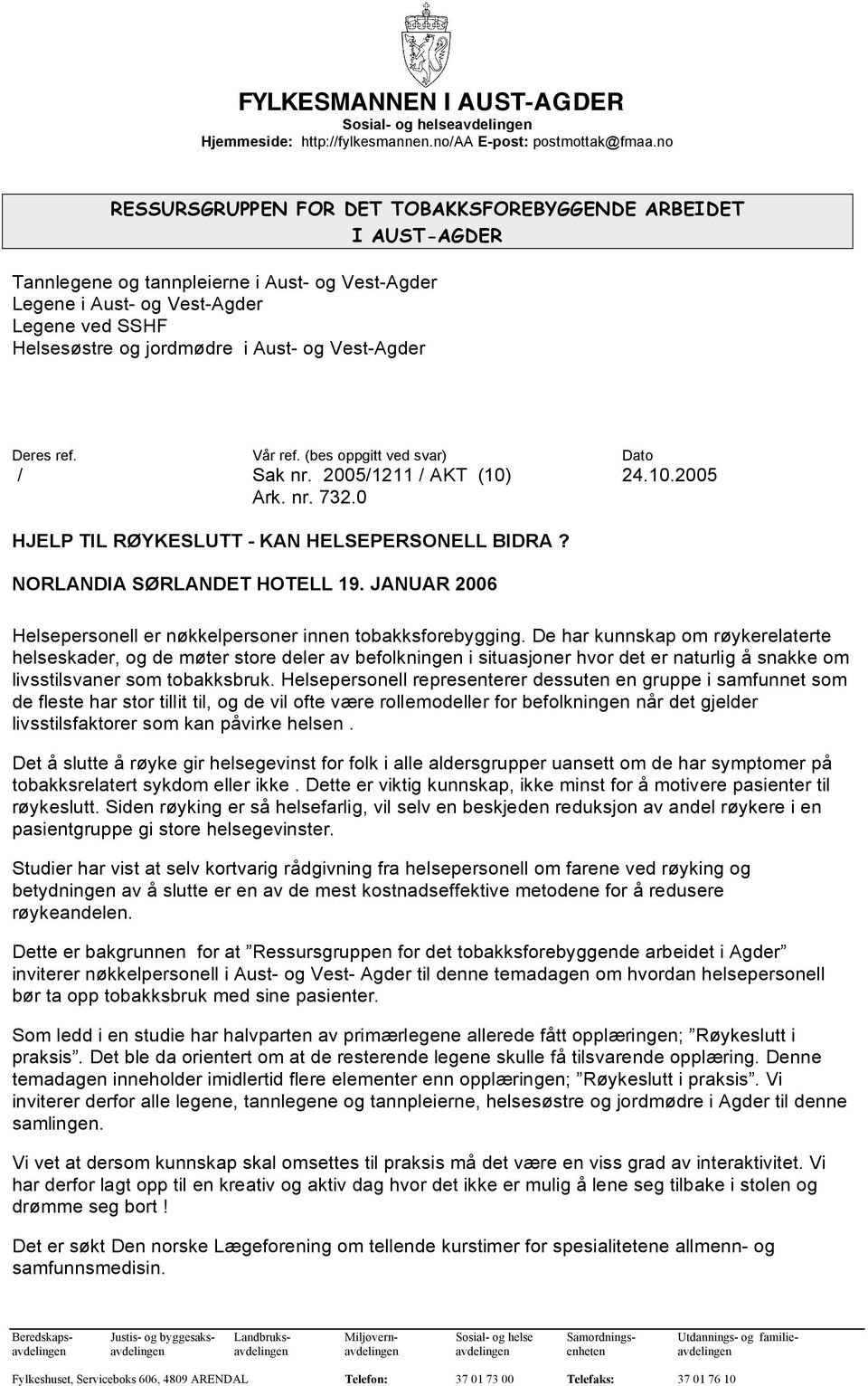 Vest-Agder Deres ref. Vår ref. (bes oppgitt ved svar) Dato / Sak nr. 2005/1211 / AKT (10) 24.10.2005 Ark. nr. 732.0 HJELP TIL RØYKESLUTT - KAN HELSEPERSONELL BIDRA? NORLANDIA SØRLANDET HOTELL 19.