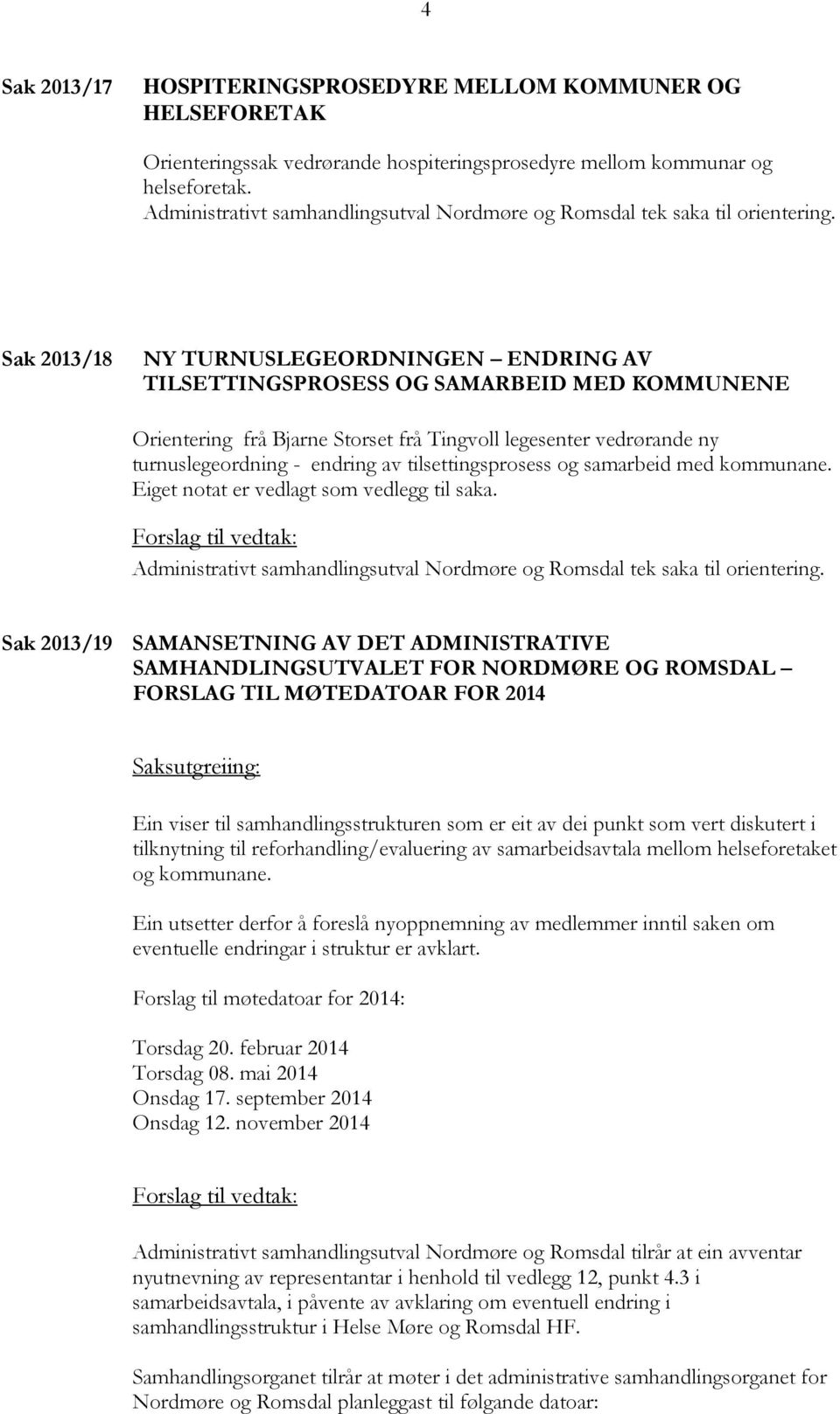 Sak 2013/18 NY TURNUSLEGEORDNINGEN ENDRING AV TILSETTINGSPROSESS OG SAMARBEID MED KOMMUNENE Orientering frå Bjarne Storset frå Tingvoll legesenter vedrørande ny turnuslegeordning - endring av