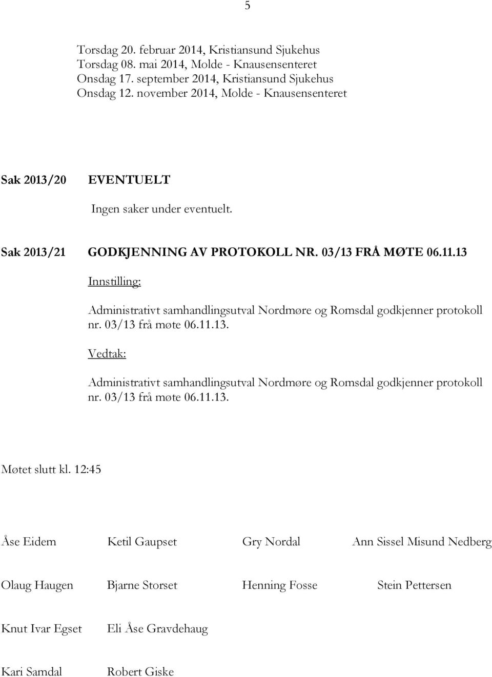 13 Innstilling: Administrativt samhandlingsutval Nordmøre og Romsdal godkjenner protokoll nr. 03/13 frå møte 06.11.13. Vedtak: Administrativt samhandlingsutval Nordmøre og Romsdal godkjenner protokoll nr.