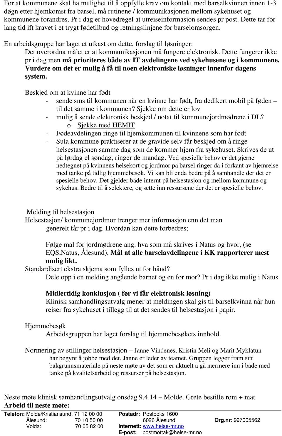 En arbeidsgruppe har laget et utkast om dette, forslag til løsninger: Det overordna målet er at kommunikasjonen må fungere elektronisk.