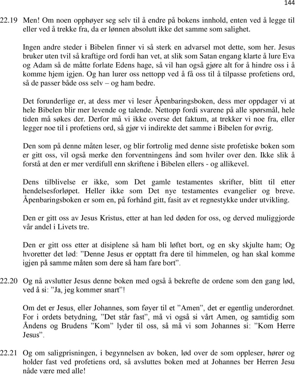 Jesus bruker uten tvil så kraftige ord fordi han vet, at slik som Satan engang klarte å lure Eva og Adam så de måtte forlate Edens hage, så vil han også gjøre alt for å hindre oss i å komme hjem