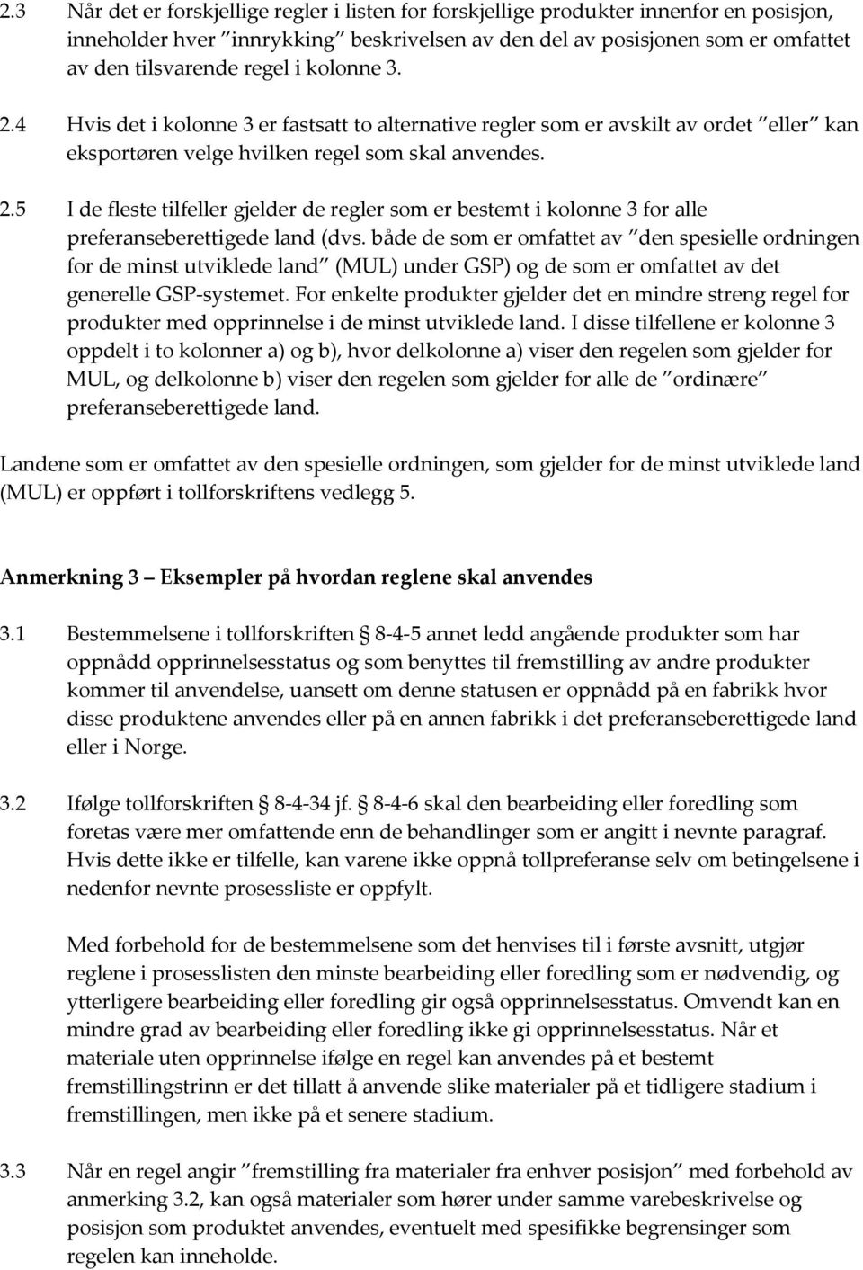 både de som er omfattet av den spesielle ordningen for de minst utviklede land (MUL) under GSP) og de som er omfattet av det generelle GSP systemet.