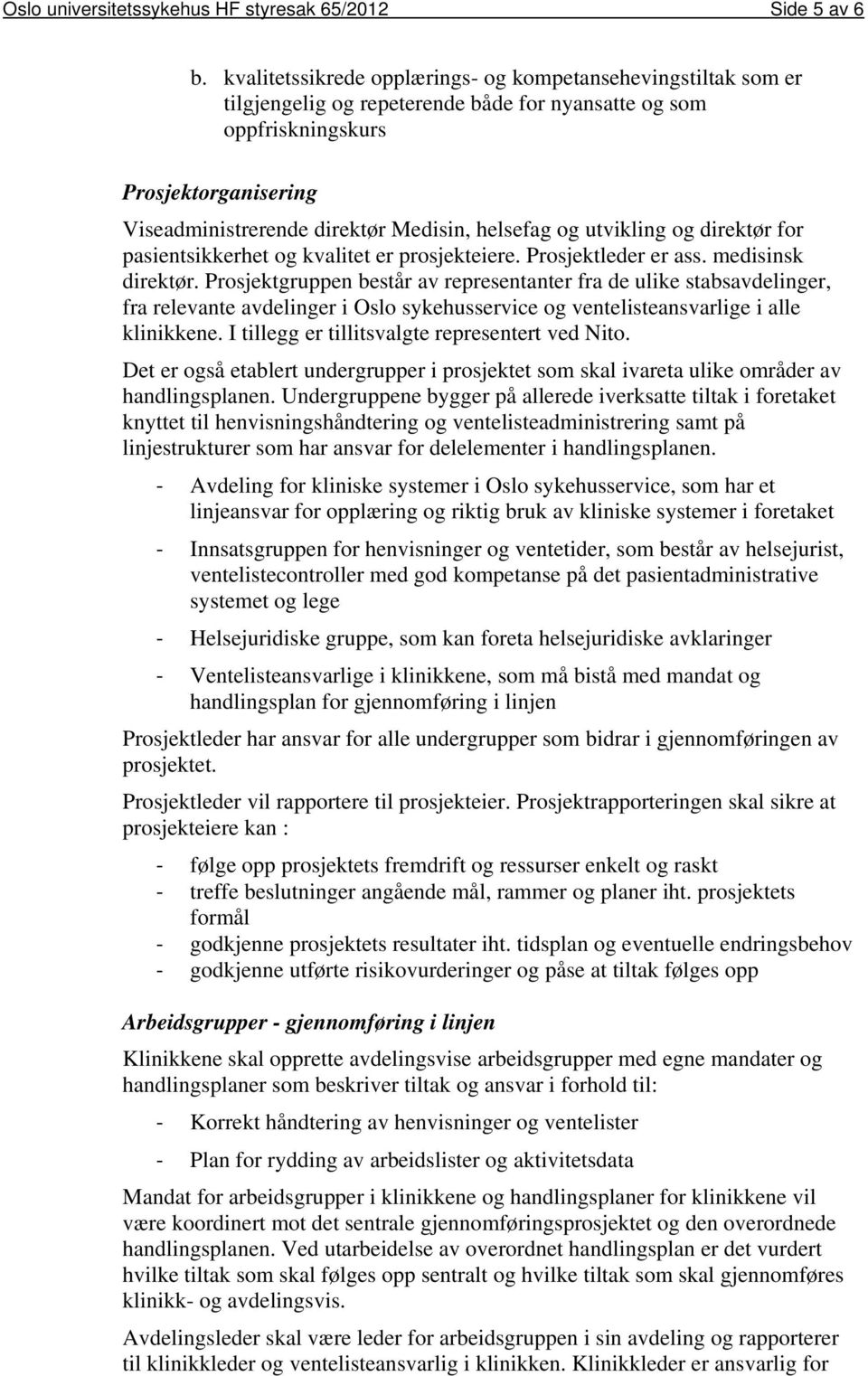 helsefag og utvikling og direktør for pasientsikkerhet og kvalitet er prosjekteiere. Prosjektleder er ass. medisinsk direktør.