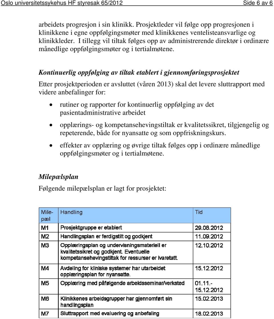 I tillegg vil tiltak følges opp av administrerende direktør i ordinære månedlige oppfølgingsmøter og i tertialmøtene.