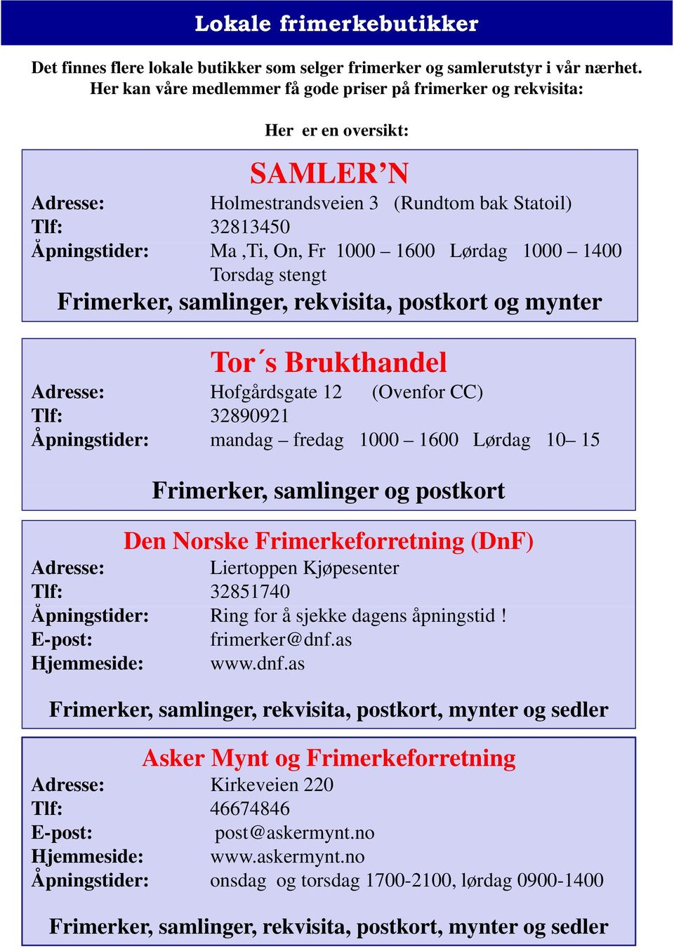 Lørdag 1000 1400 Torsdag stengt Frimerker, samlinger, rekvisita, postkort og mynter Tor s Brukthandel Adresse: Hofgårdsgate 12 (Ovenfor CC) Tlf: 32890921 Åpningstider: mandag fredag 1000 1600 Lørdag