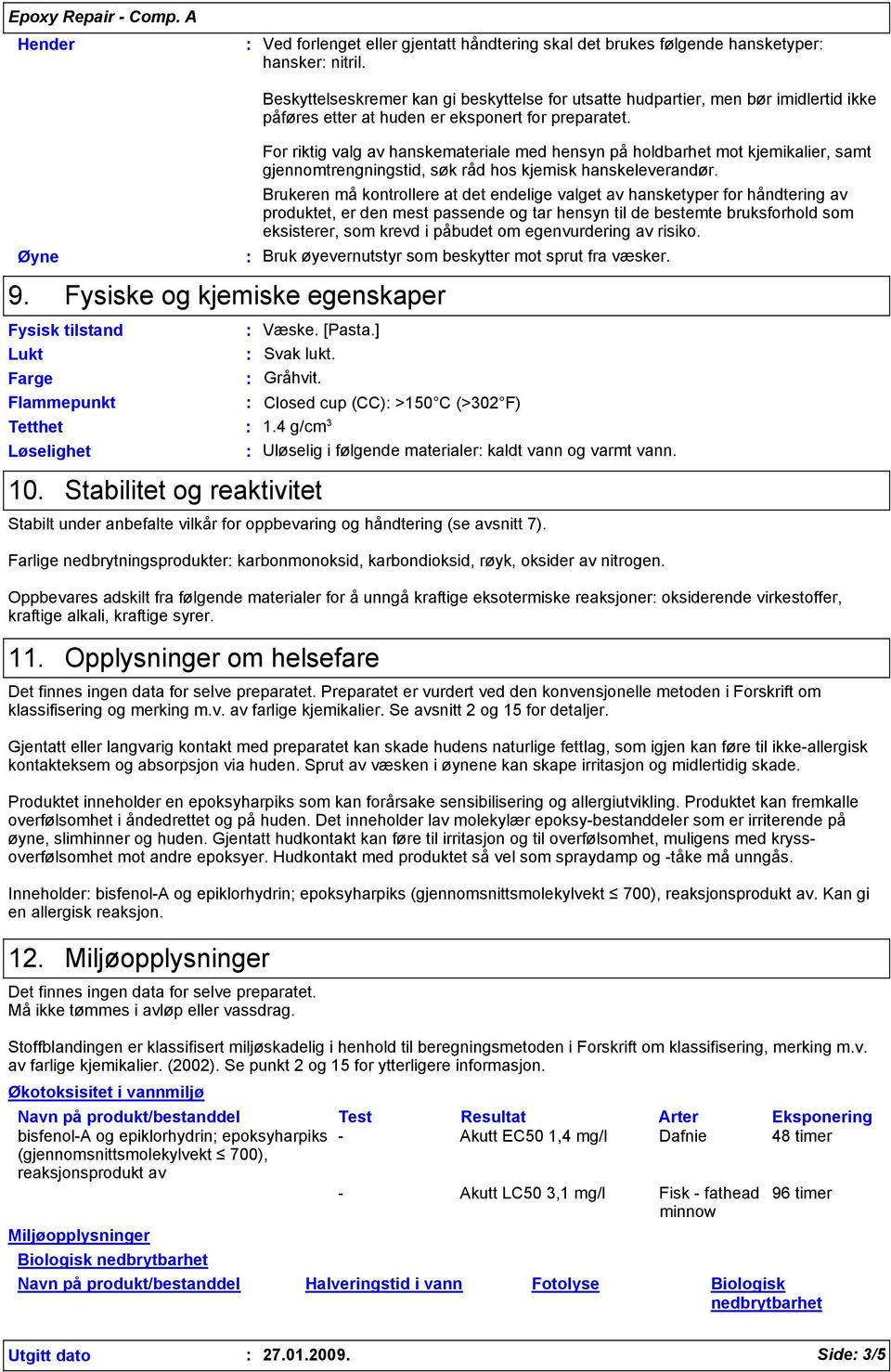 Løselighet Fysiske og kjemiske egenskaper For riktig valg av hanskemateriale med hensyn på holdbarhet mot kjemikalier, samt gjennomtrengningstid, søk råd hos kjemisk hanskeleverandør.