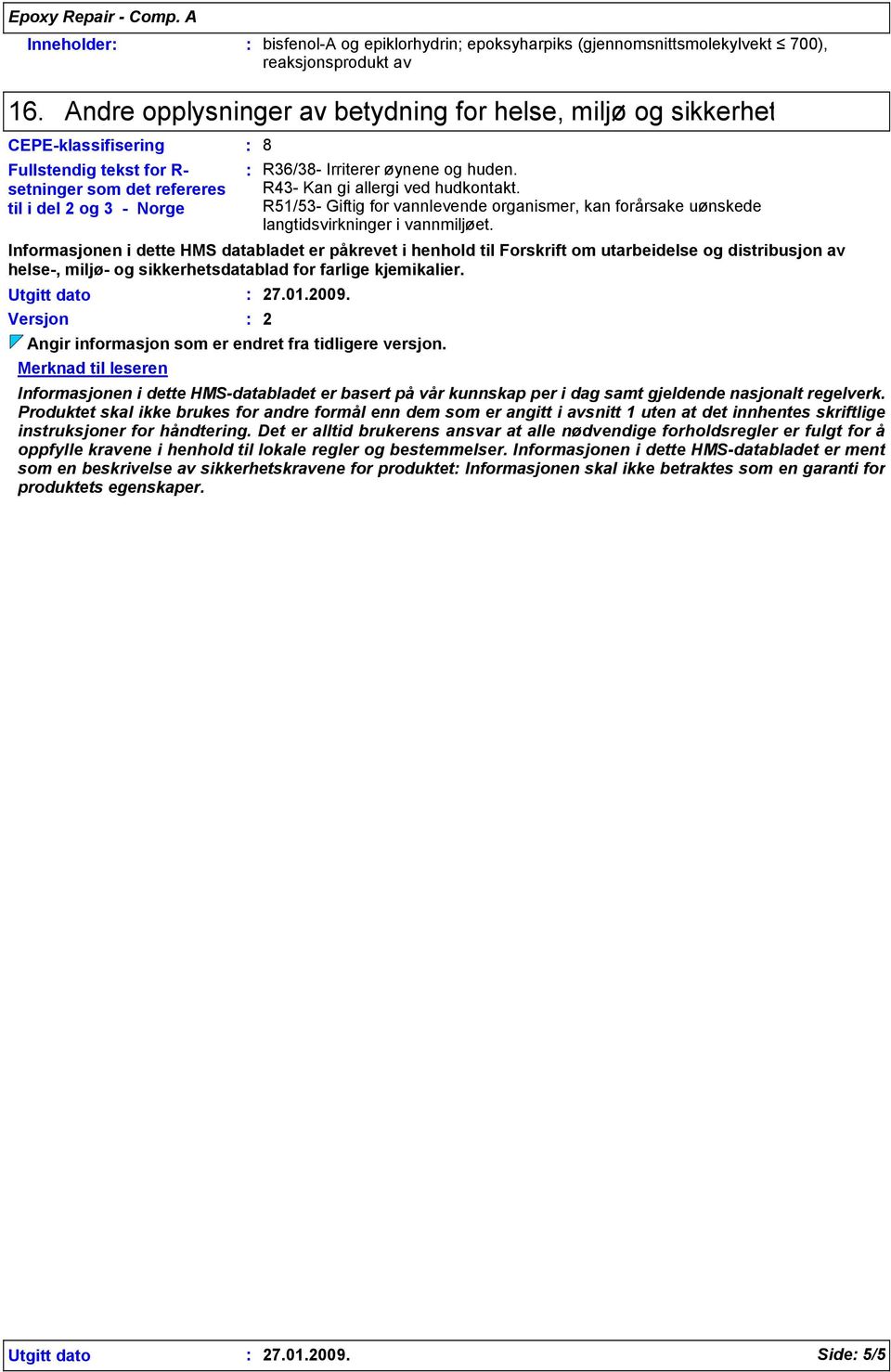 er påkrevet i henhold til Forskrift om utarbeidelse og distribusjon av helse-, miljø- og sikkerhetsdatablad for farlige kjemikalier. Utgitt dato 27.01.2009.