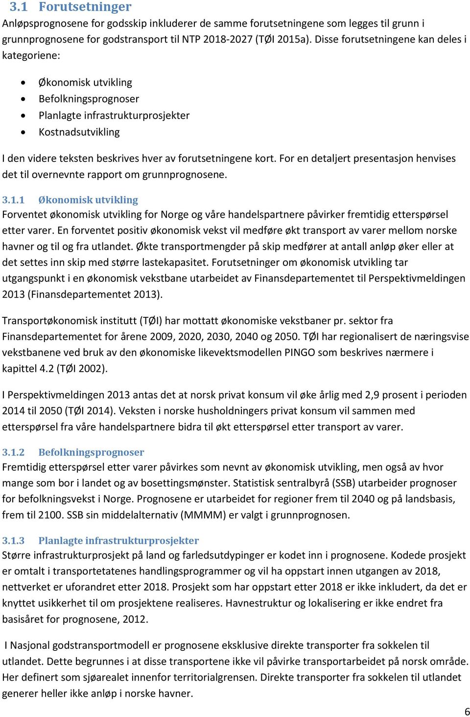 For en detaljert presentasjon henvises det til overnevnte rapport om grunnprognosene. 3.1.