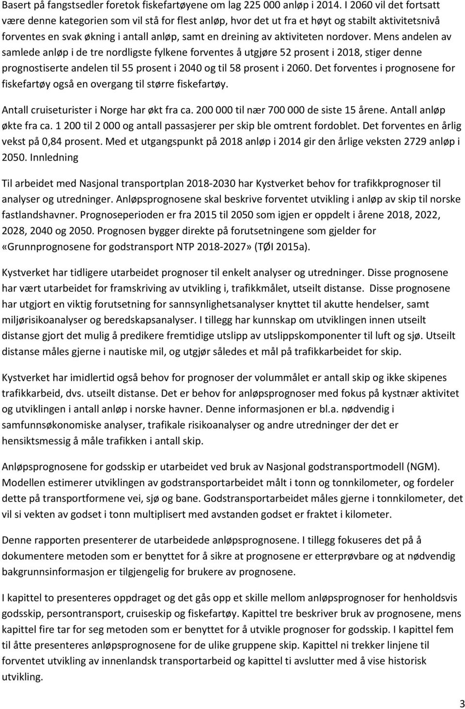 nordover. Mens andelen av samlede anløp i de tre nordligste fylkene forventes å utgjøre 52 prosent i 2018, stiger denne prognostiserte andelen til 55 prosent i 2040 og til 58 prosent i 2060.