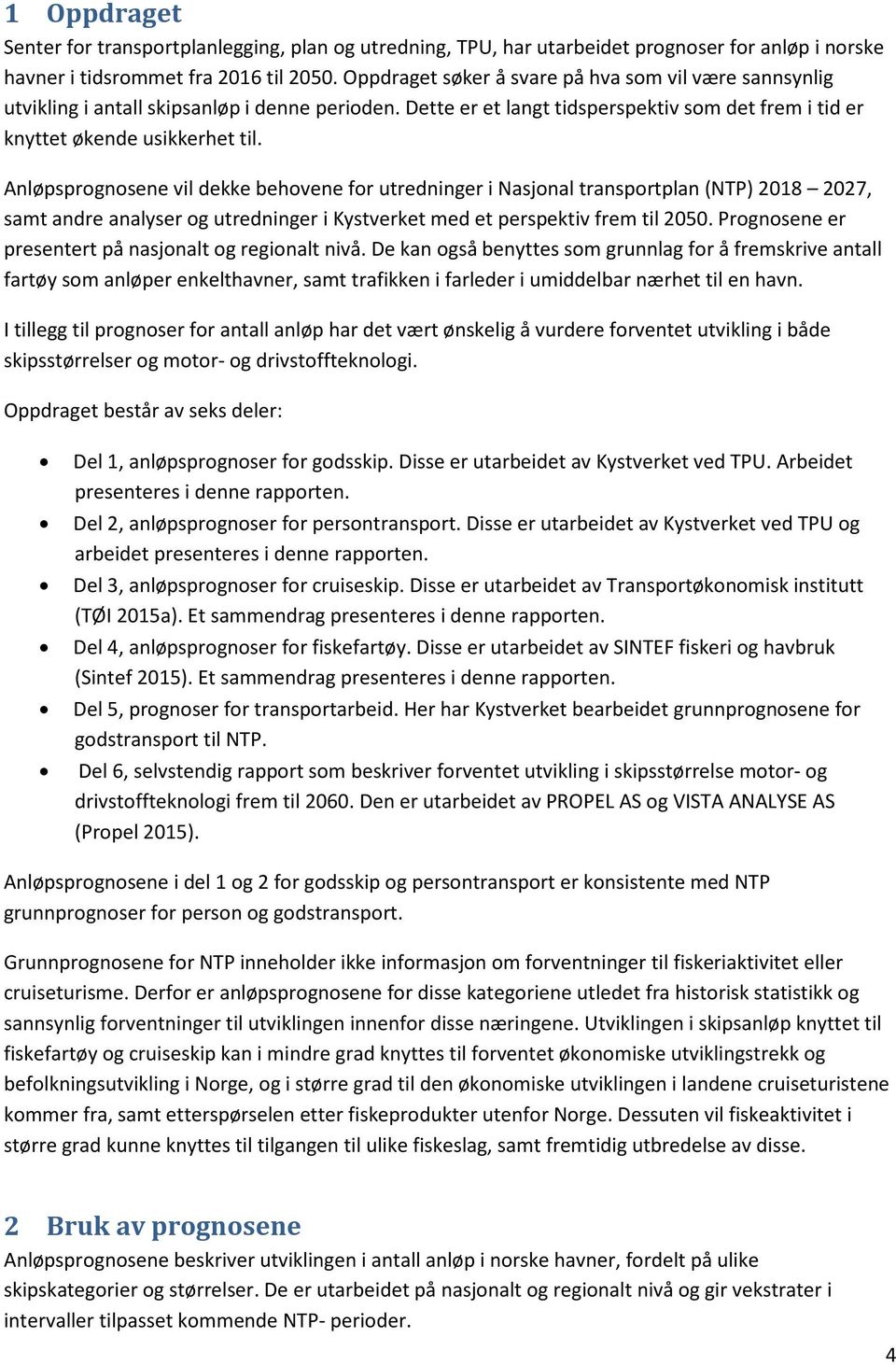 Anløpsprognosene vil dekke behovene for utredninger i Nasjonal transportplan (NTP) 2018 2027, samt andre analyser og utredninger i Kystverket med et perspektiv frem til 2050.