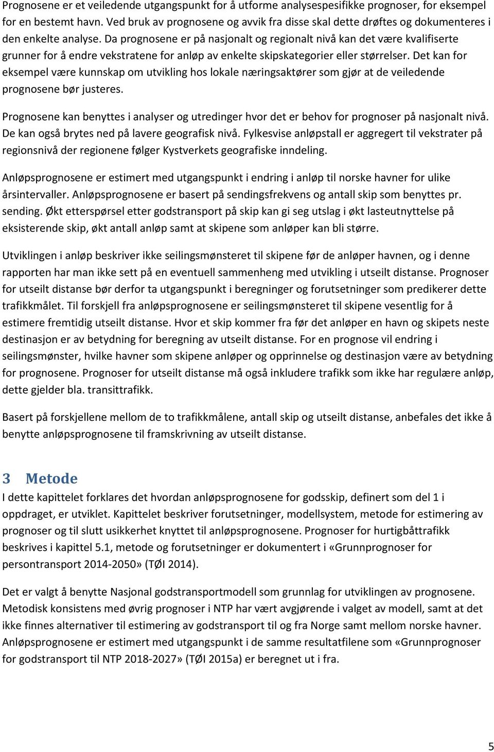 Da prognosene er på nasjonalt og regionalt nivå kan det være kvalifiserte grunner for å endre vekstratene for anløp av enkelte skipskategorier eller størrelser.