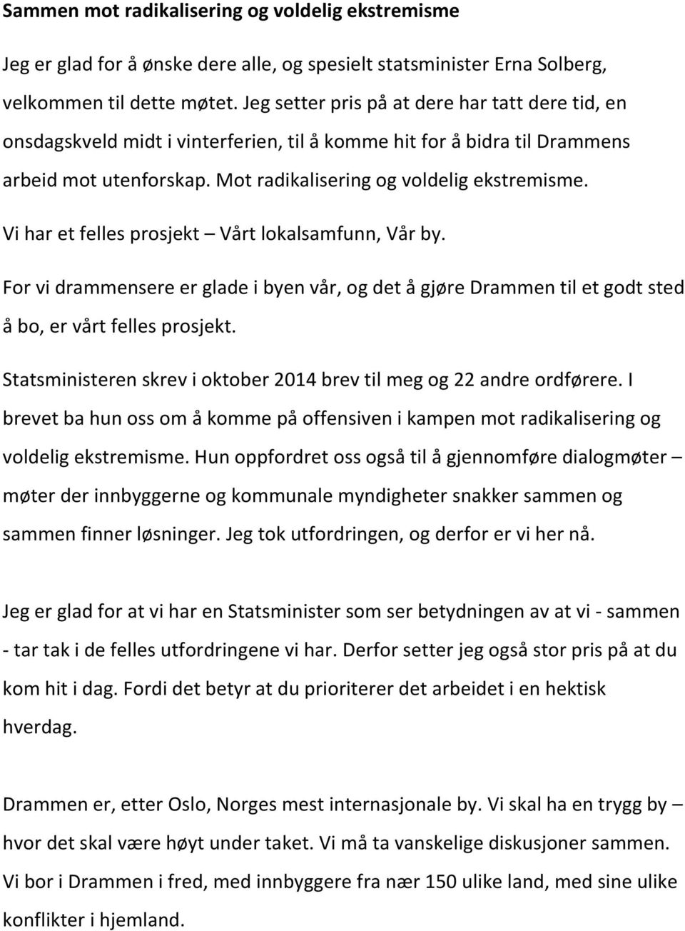 Vi har et felles prosjekt Vårt lokalsamfunn, Vår by. For vi drammensere er glade i byen vår, og det å gjøre Drammen til et godt sted å bo, er vårt felles prosjekt.