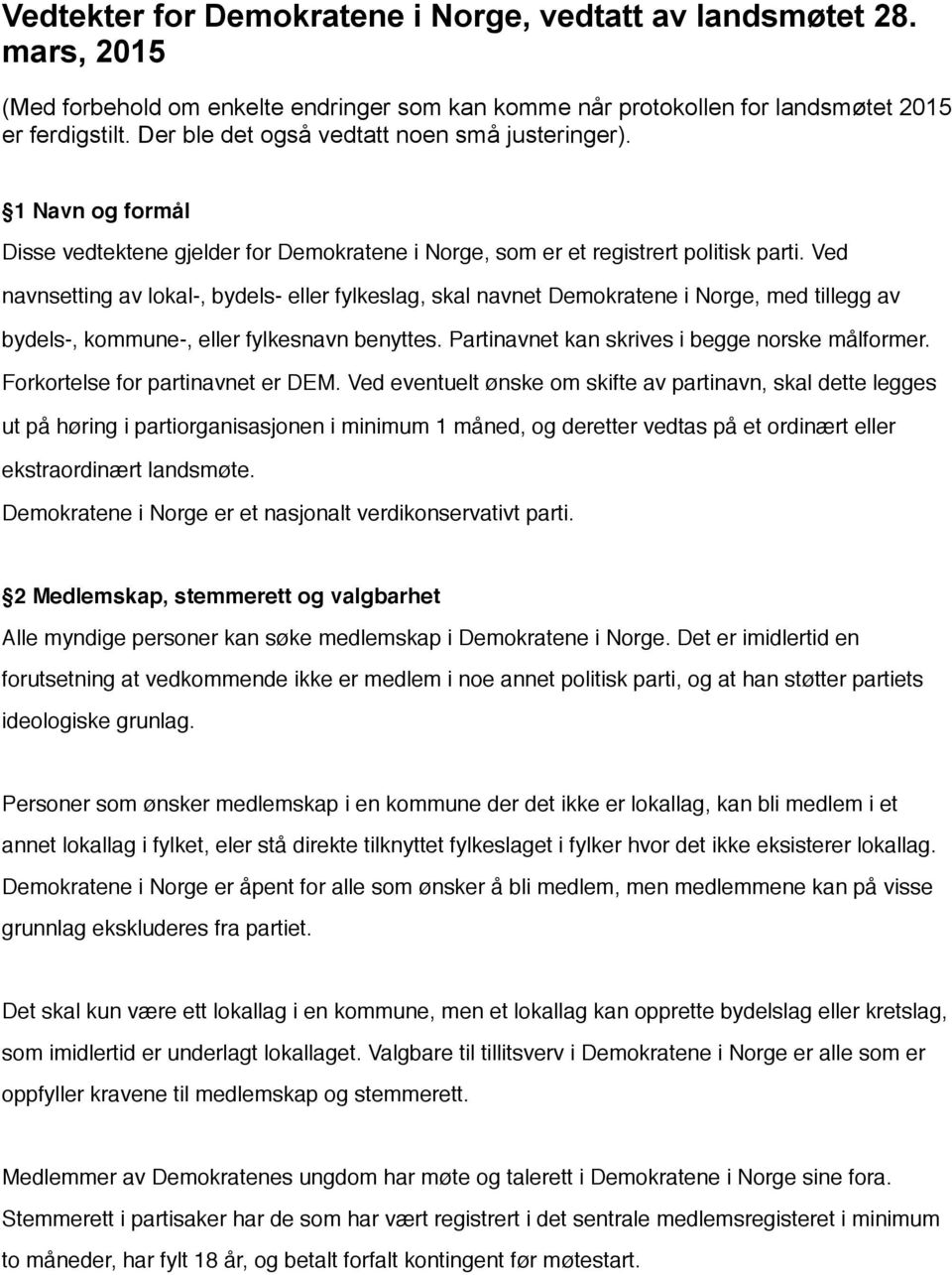 Ved navnsetting av lokal-, bydels- eller fylkeslag, skal navnet Demokratene i Norge, med tillegg av bydels-, kommune-, eller fylkesnavn benyttes. Partinavnet kan skrives i begge norske målformer.