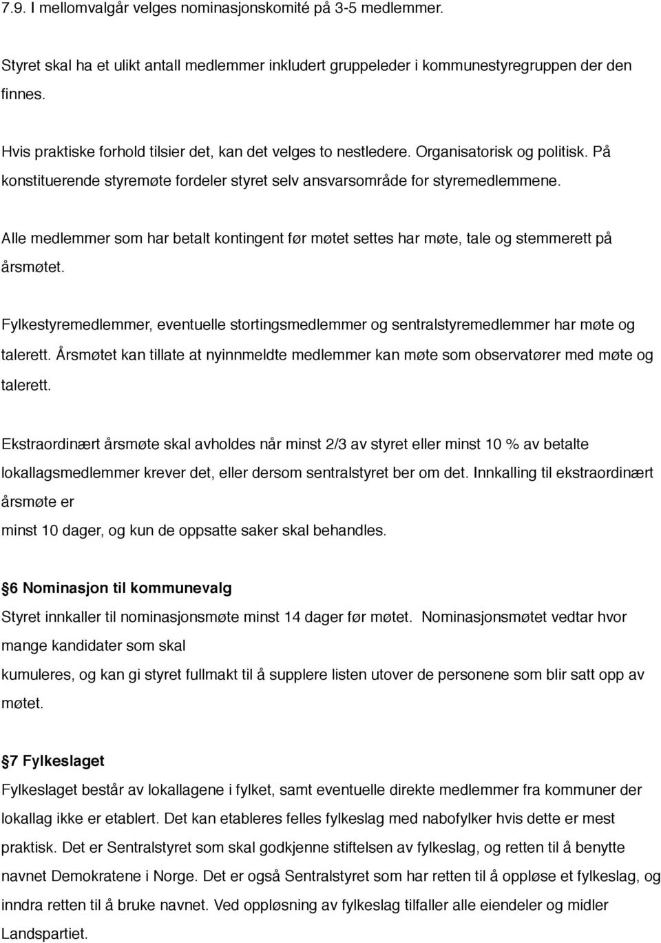 Alle medlemmer som har betalt kontingent før møtet settes har møte, tale og stemmerett på årsmøtet. Fylkestyremedlemmer, eventuelle stortingsmedlemmer og sentralstyremedlemmer har møte og talerett.