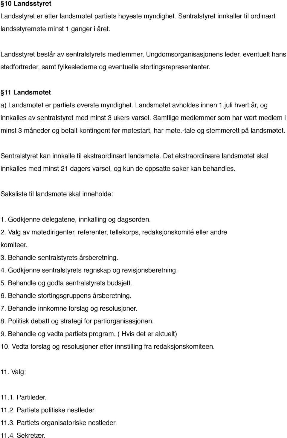 11 Landsmøtet a) Landsmøtet er partiets øverste myndighet. Landsmøtet avholdes innen 1.juli hvert år, og innkalles av sentralstyret med minst 3 ukers varsel.