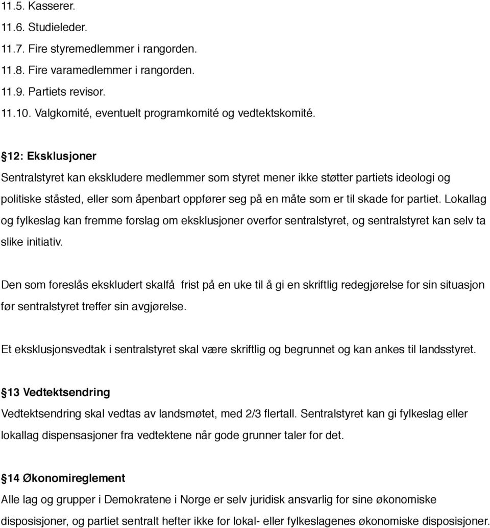 Lokallag og fylkeslag kan fremme forslag om eksklusjoner overfor sentralstyret, og sentralstyret kan selv ta slike initiativ.