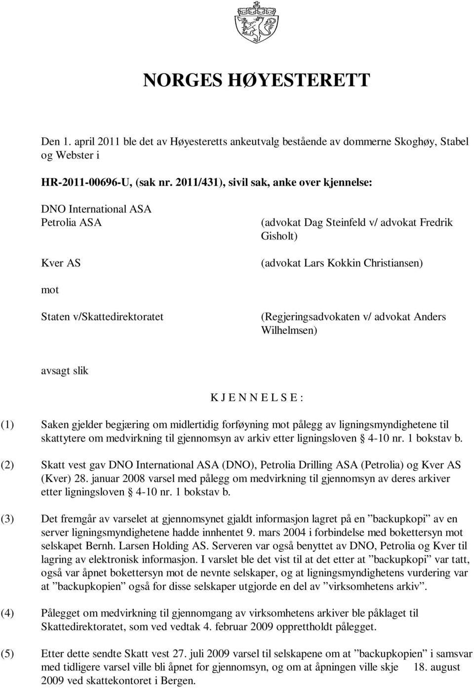 v/skattedirektoratet (Regjeringsadvokaten v/ advokat Anders Wilhelmsen) avsagt slik K J E N N E L S E : (1) Saken gjelder begjæring om midlertidig forføyning mot pålegg av ligningsmyndighetene til