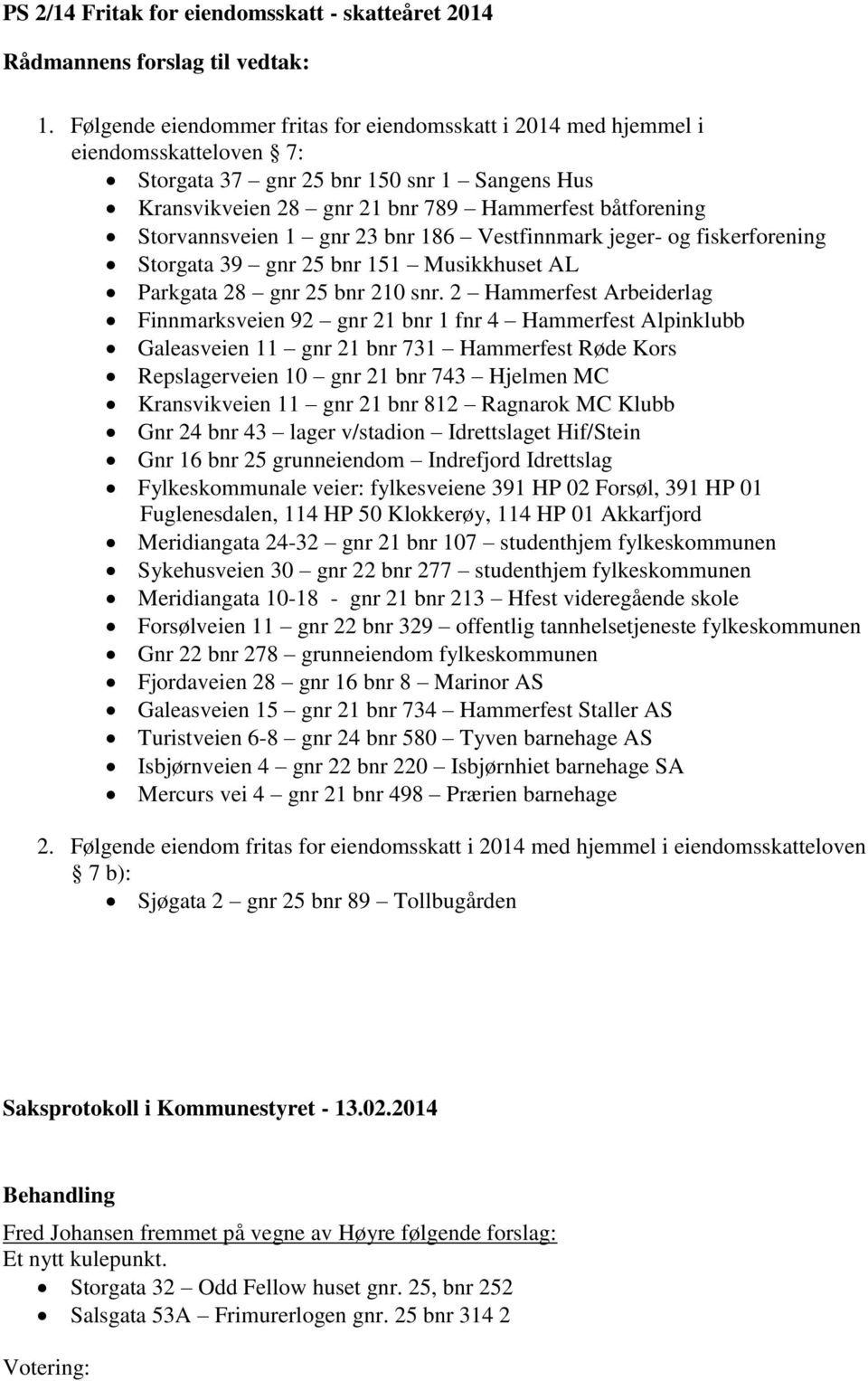 Storvannsveien 1 gnr 23 bnr 186 Vestfinnmark jeger- og fiskerforening Storgata 39 gnr 25 bnr 151 Musikkhuset AL Parkgata 28 gnr 25 bnr 210 snr.