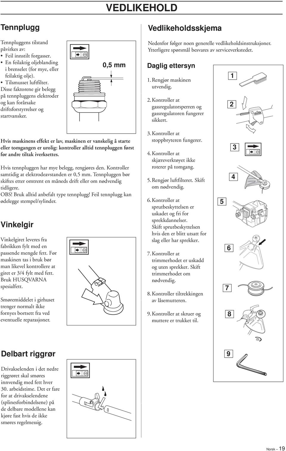 Ytterligere spørsmål besvares av serviceverkstedet. Daglig ettersyn 1.Rengjør maskinen utvendig. 2.Kontroller at gassregulatorsperren og gassregulatoren fungerer sikkert.