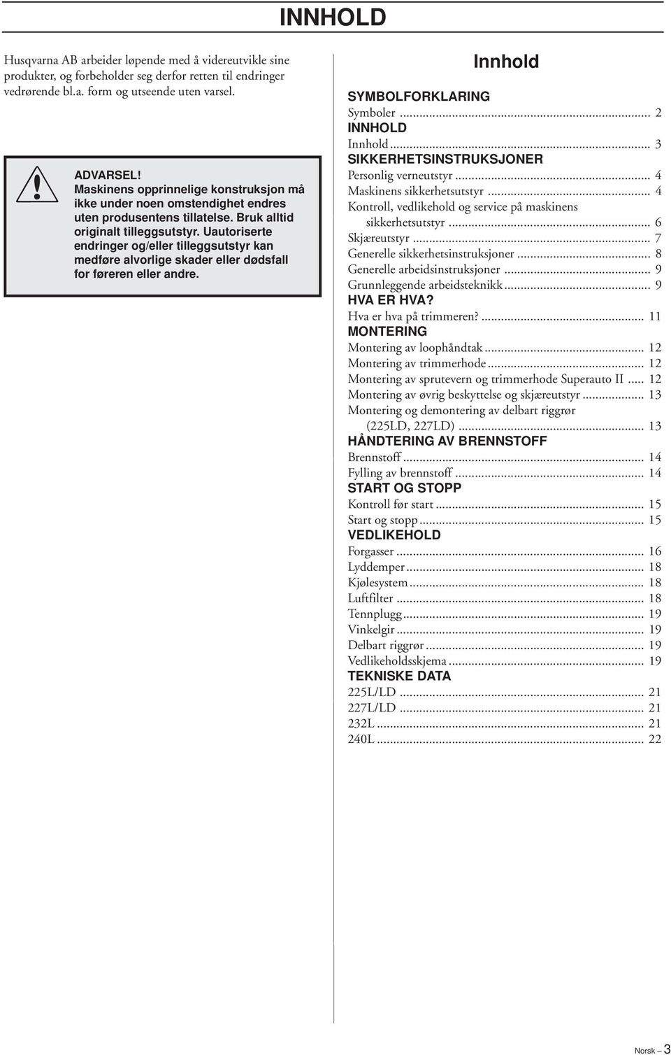 Uautoriserte endringer og/eller tilleggsutstyr kan medføre alvorlige skader eller dødsfall for føreren eller andre. Innhold SYMBOLFORKLARING Symboler... 2 INNHOLD Innhold.