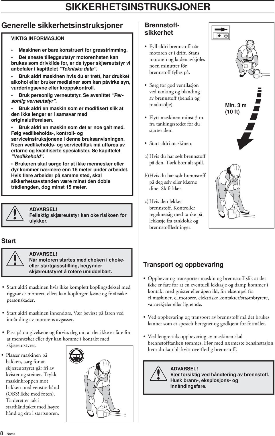 Bruk aldri maskinen hvis du er trøtt, har drukket alkohol eller bruker medisiner som kan påvirke syn, vurderingsevne eller kroppskontroll. Bruk personlig verneutstyr.