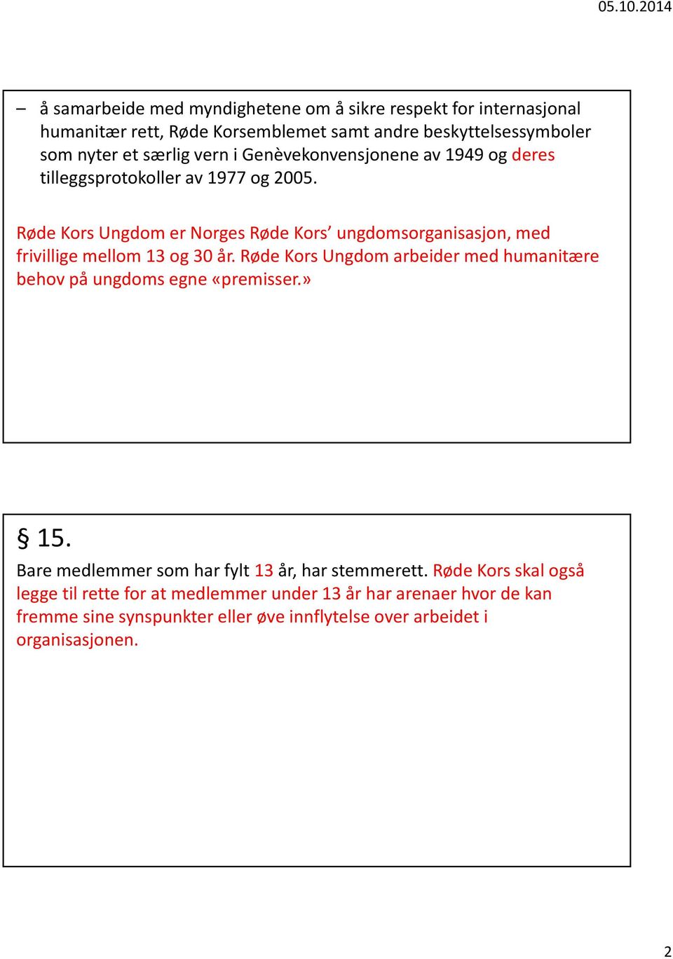 Røde Kors Ungdom er Norges Røde Kors ungdomsorganisasjon, med frivillige mellom 13 og 30 år.