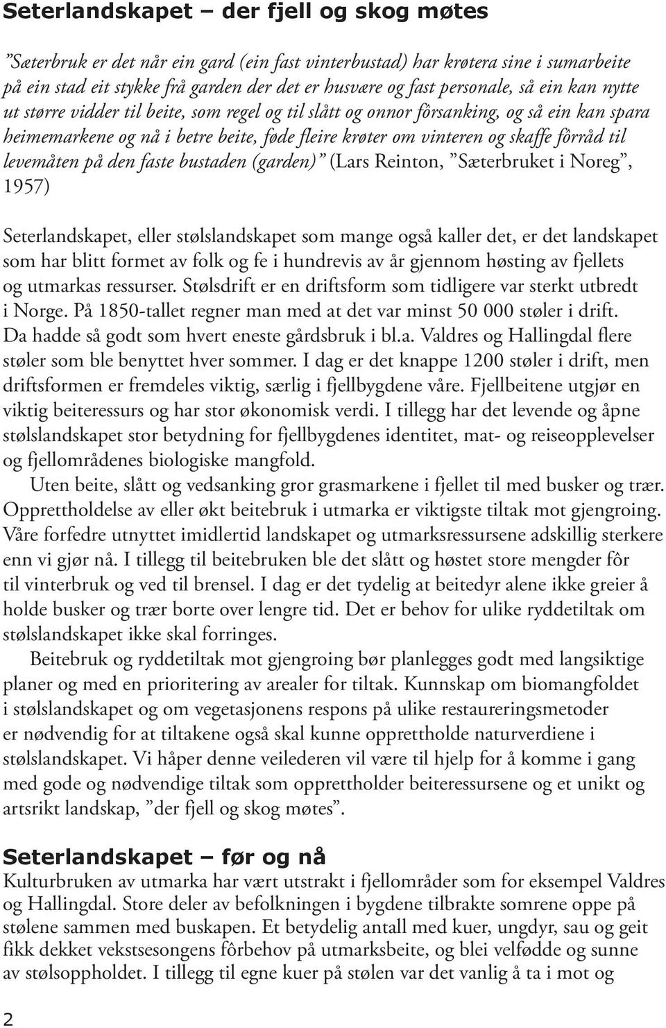levemåten på den faste bustaden (garden) (Lars Reinton, Sæterbruket i Noreg, 1957) Seterlandskapet, eller stølslandskapet som mange også kaller det, er det landskapet som har blitt formet av folk og