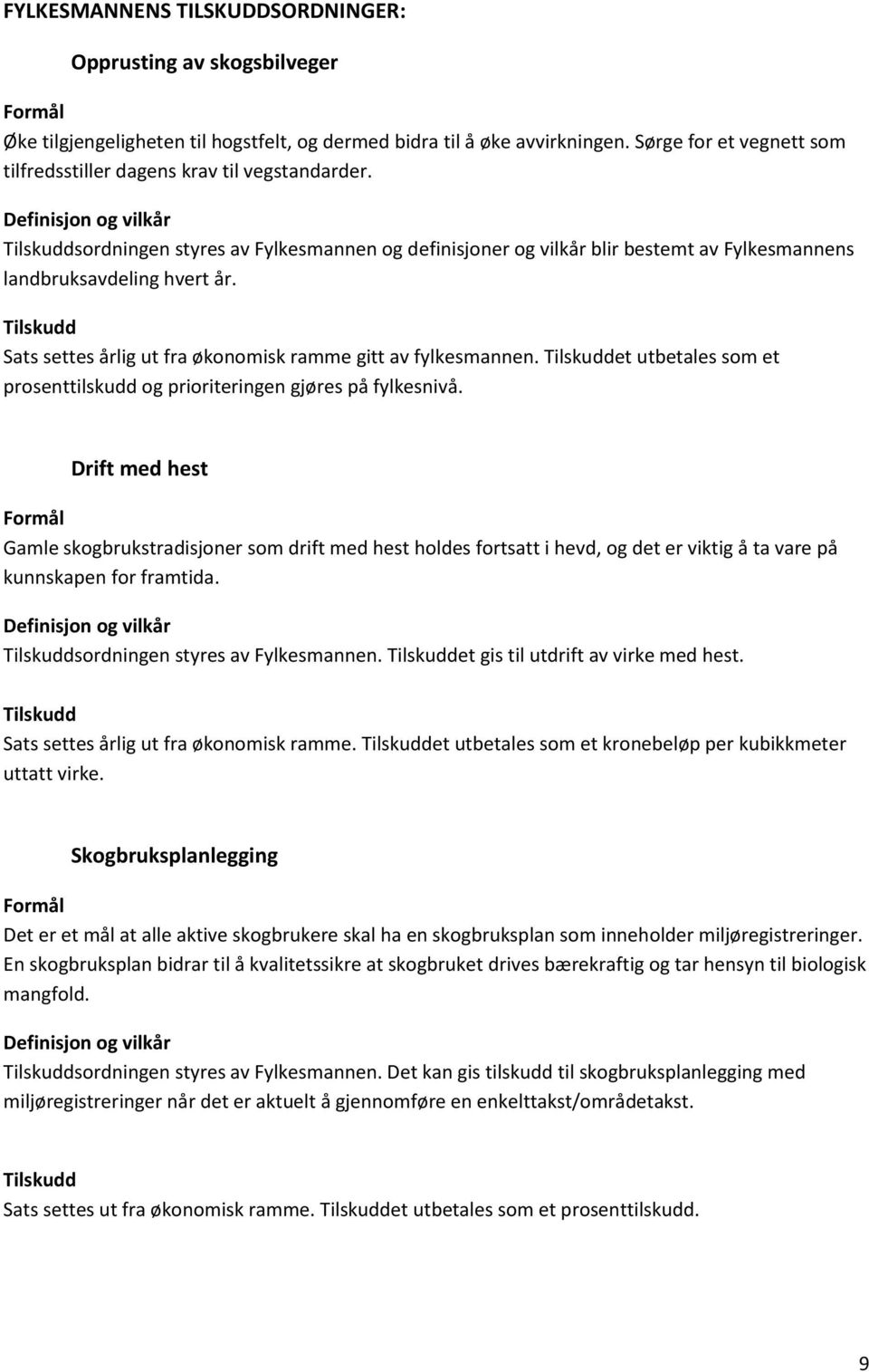 Sats settes årlig ut fra økonomisk ramme gitt av fylkesmannen. et utbetales som et prosenttilskudd og prioriteringen gjøres på fylkesnivå.