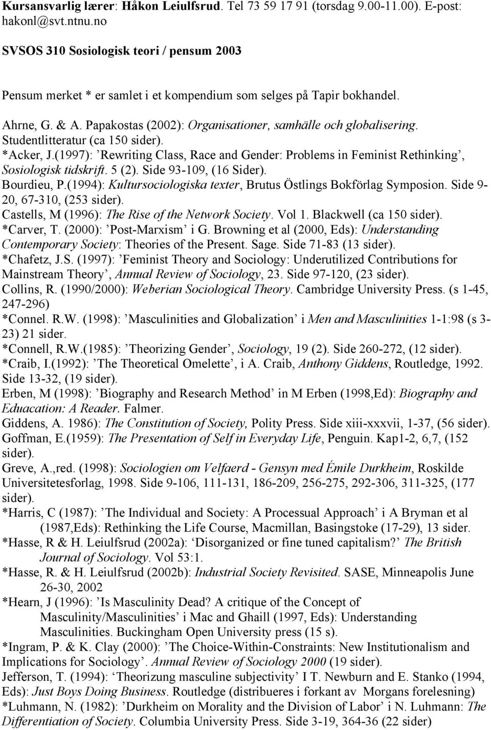 Studentlitteratur (ca 150 *Acker, J.(1997): Rewriting Class, Race and Gender: Problems in Feminist Rethinking, Sosiologisk tidskrift. 5 (2). Side 93-109, (16 Sider). Bourdieu, P.