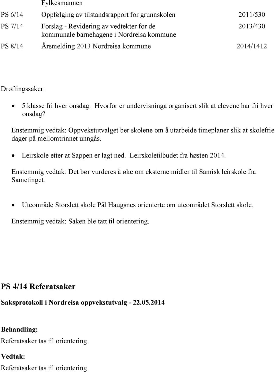 Enstemmig vedtak: Oppvekstutvalget ber skolene om å utarbeide timeplaner slik at skolefrie dager på mellomtrinnet unngås. Leirskole etter at Sappen er lagt ned. Leirskoletilbudet fra høsten 2014.