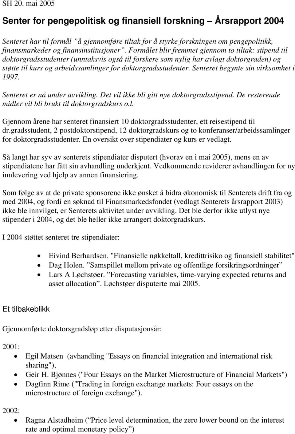 Formålet blir fremmet gjennom to tiltak: stipend til doktorgradsstudenter (unntaksvis også til forskere som nylig har avlagt doktorgraden) og støtte til kurs og arbeidssamlinger for