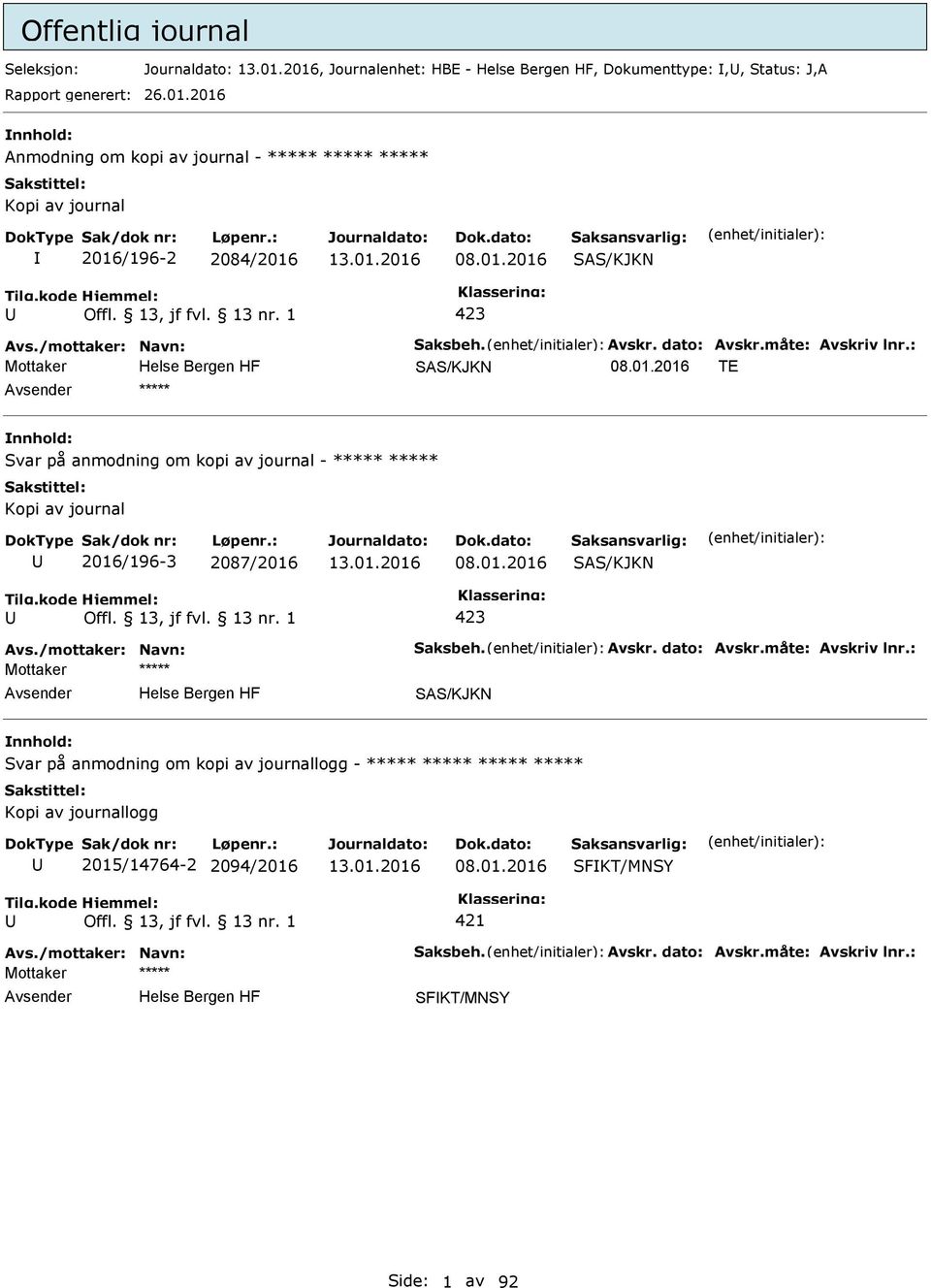 : SAS/KJKN 08.01.2016 TE ***** Svar på anmodning om kopi av journal - ***** ***** Kopi av journal 2016/196-3 2087/2016 08.01.2016 SAS/KJKN 423 Avs./mottaker: Navn: Saksbeh. Avskr.